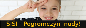 SISI- pogromczyni nudy!